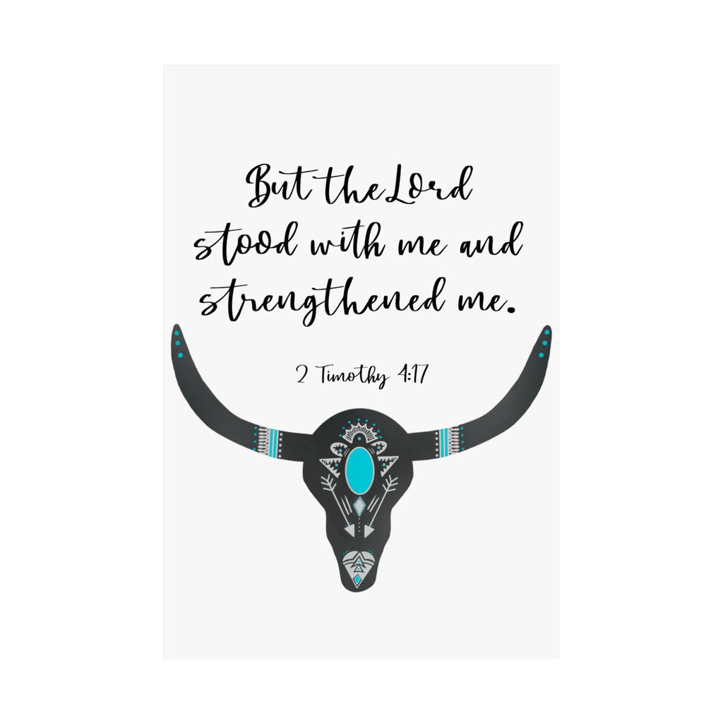 Christian Wall Poster — “But the Lord stood with me and strengthened me” (2 Timothy 4:17) — Turquoise Longhorn Matte Vertical Poster