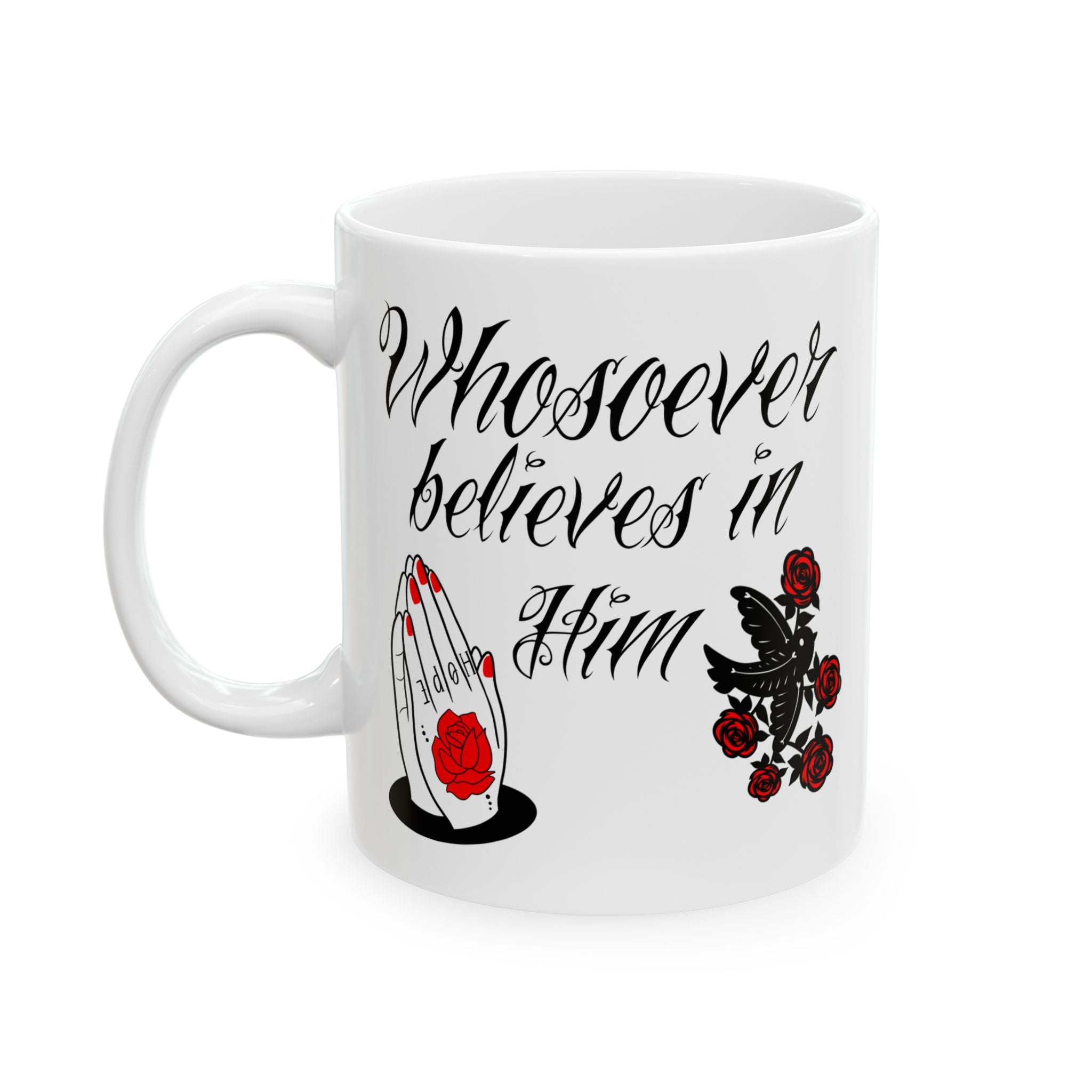 Ceramic Mug — 'Whoever believes in Him' Inspirational Prayer Mug with Red Rose Graphic (11oz/15oz)